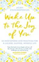 Trezește-te la bucuria din tine - 52 de meditații și practici pentru o viață mai calmă, mai fericită și mai atentă - Wake Up To The Joy Of You - 52 Meditations And Practices For A Calmer, Happier, Mindful Life
