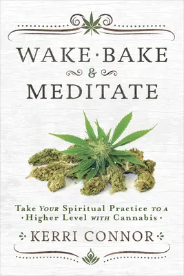 Wake, Bake & Meditate: Du-ți practica spirituală la un nivel superior cu ajutorul canabisului - Wake, Bake & Meditate: Take Your Spiritual Practice to a Higher Level with Cannabis