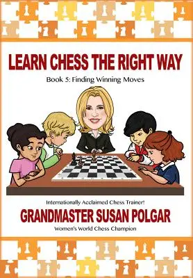 Learn Chess the Right Way: Book 5: Găsirea mișcărilor câștigătoare! - Learn Chess the Right Way: Book 5: Finding Winning Moves!