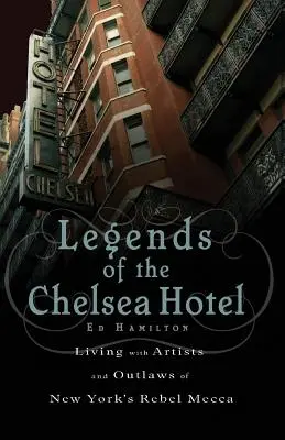Legendele hotelului Chelsea: Trăind alături de artiști și nelegiuiți în Mecca rebelă a New York-ului - Legends of the Chelsea Hotel: Living with Artists and Outlaws in New York's Rebel Mecca