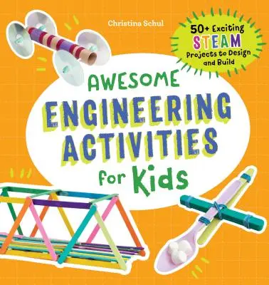 Grozave activități de inginerie pentru copii: peste 50 de proiecte STEAM interesante de conceput și construit - Awesome Engineering Activities for Kids: 50+ Exciting STEAM Projects to Design and Build