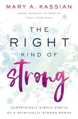 The Right Kind of Strong: Obiceiuri surprinzător de simple ale unei femei puternice spiritual - The Right Kind of Strong: Surprisingly Simple Habits of a Spiritually Strong Woman