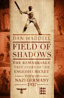 Câmp de umbre - Turneul de cricket englez în Germania nazistă din 1937 - Field of Shadows - The English Cricket Tour of Nazi Germany 1937