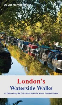 London's Waterside Walks: 21 de plimbări de-a lungul celor mai frumoase râuri și canale din oraș - London's Waterside Walks: 21 Walks Along the City's Most Beautiful Rivers and Canals
