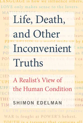 Viața, moartea și alte adevăruri incomode: O viziune realistă asupra condiției umane - Life, Death, and Other Inconvenient Truths: A Realist's View of the Human Condition