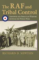 RAF și controlul tribal: Puterea aeriană și războiul neregulat între războaiele mondiale - The RAF and Tribal Control: Airpower and Irregular Warfare Between the World Wars
