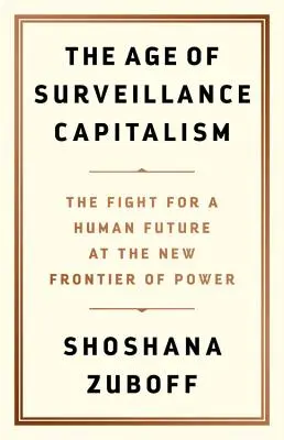 Epoca capitalismului de supraveghere: Lupta pentru un viitor uman la noua frontieră a puterii - The Age of Surveillance Capitalism: The Fight for a Human Future at the New Frontier of Power