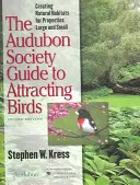Ghidul societății Audubon pentru atragerea păsărilor: Crearea de habitate naturale pentru proprietăți mari și mici - The Audubon Society Guide to Attracting Birds: Creating Natural Habitats for Properties Large and Small
