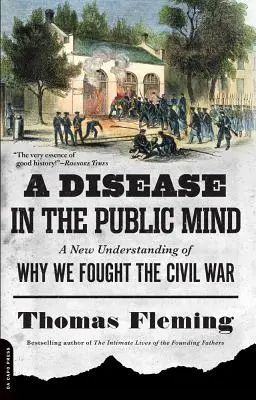 O boală în mintea publicului: O nouă înțelegere a motivului pentru care am purtat războiul civil - A Disease in the Public Mind: A New Understanding of Why We Fought the Civil War