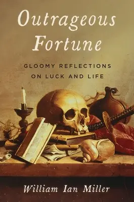 Fortuna scandaloasă: Reflecții sumbre despre noroc și viață - Outrageous Fortune: Gloomy Reflections on Luck and Life