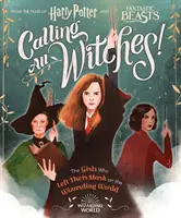 Calling All Witches! fetele care și-au lăsat amprenta asupra lumii vrăjitorilor (Harry Potter and Fantastic Beasts) - Calling All Witches! the Girls Who Left Their Mark on the Wizarding World (Harry Potter and Fantastic Beasts)