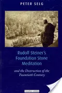 Meditația piatră de temelie a lui Rudolf Steiner: Și distrugerea secolului al XX-lea - Rudolf Steiner's Foundation Stone Meditation: And the Destruction of the Twentieth Century