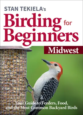 Stan Tekiela's Birding for Beginners: Midwest: Ghidul dvs. pentru hrănitori, hrană și cele mai comune păsări de curte - Stan Tekiela's Birding for Beginners: Midwest: Your Guide to Feeders, Food, and the Most Common Backyard Birds
