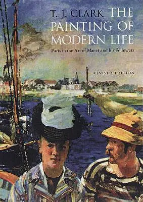 Pictura vieții moderne: Parisul în arta lui Manet și a urmașilor săi - Ediție revizuită - The Painting of Modern Life: Paris in the Art of Manet and His Followers - Revised Edition