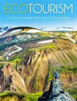 Turism ecologic: Cele mai bune 50 de destinații durabile pentru a călători ecologic - Eco Tourism: The Top 50 Sustainable Destinations to Travel Green