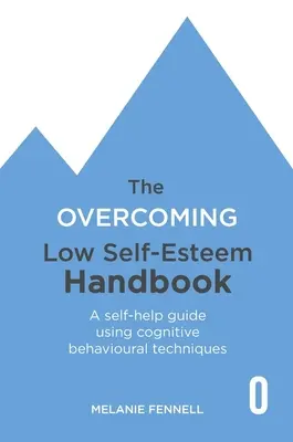 The Overcoming Low Self-Esteem Handbook (Manualul de depășire a stimei de sine scăzute): Un ghid de autoajutorare care utilizează tehnici cognitiv-comportamentale - The Overcoming Low Self-Esteem Handbook: A Self-Help Guide Using Cognitive Behavioural Techniques