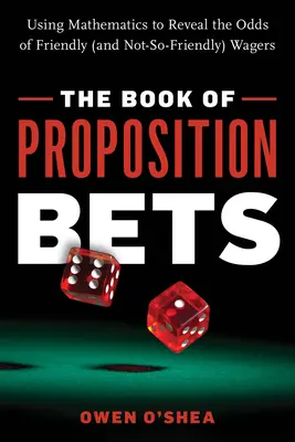 The Book of Proposition Bets: Utilizarea matematicii pentru a dezvălui șansele pariurilor prietenoase (și nu atât de prietenoase) - The Book of Proposition Bets: Using Mathematics to Reveal the Odds of Friendly (and Not-So-Friendly) Wagers