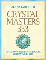 Maeștrii cristalului 333 - Inițiere cu puterea divină a cerului și a pământului (Fairchild Alana (Alana Fairchild)) - Crystal Masters 333 - Initiation with the Divine Power of Heaven & Earth (Fairchild Alana (Alana Fairchild))