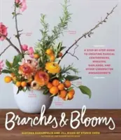 Branches & Blooms: A Step-By-Step Guide to Creating Magical Centerpieces, Wreaths, Garlands, and Other Unexpected Arrangements (Ghid pas cu pas pentru crearea de centre de masă, coroane, ghirlande și alte aranjamente neașteptate) - Branches & Blooms: A Step-By-Step Guide to Creating Magical Centerpieces, Wreaths, Garlands, and Other Unexpected Arrangements