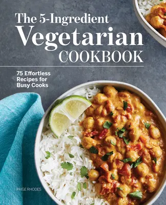 The 5-Ingredient Vegetarian Cookbook: 75 Effortless Recipes for Busy Cooks (75 de rețete fără efort pentru bucătari ocupați) - The 5-Ingredient Vegetarian Cookbook: 75 Effortless Recipes for Busy Cooks