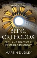 A fi ortodox: Credință și practică în Ortodoxia Răsăriteană - Being Orthodox: Faith and Practice in Eastern Orthodoxy