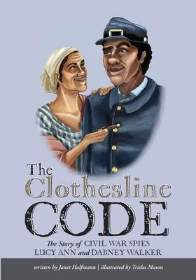 The Clothesline Code: Povestea spionilor din Războiul Civil Lucy Ann și Dabney Walker - The Clothesline Code: The Story of Civil War Spies Lucy Ann and Dabney Walker