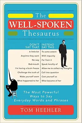 The Well-Spoken Thesaurus: Cele mai puternice moduri de a spune cuvintele și frazele de zi cu zi - The Well-Spoken Thesaurus: The Most Powerful Ways to Say Everyday Words and Phrases