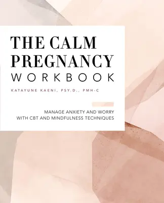 Cartea de lucru pentru sarcină: Gestionați anxietatea și îngrijorarea cu tehnici CBT și Mindfulness - The Pregnancy Workbook: Manage Anxiety and Worry with CBT and Mindfulness Techniques