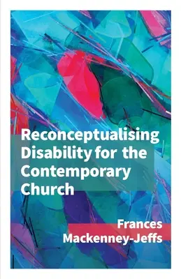 Reconceptualizarea dizabilității pentru biserica contemporană - Reconceptualising Disability for the Contemporary Church