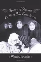 Spectrele slapstick-ului și ale comedianților din filmele mute - Specters of Slapstick and Silent Film Comediennes