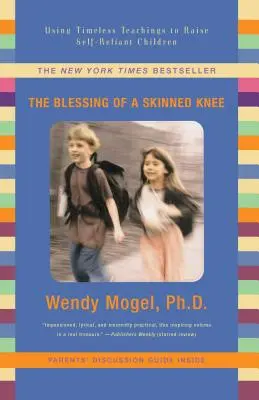 Binecuvântarea unui genunchi jupuit: Utilizarea învățăturilor atemporale pentru a crește copii încrezători în sine - Blessing of a Skinned Knee: Using Timeless Teachings to Raise Self-Reliant Children
