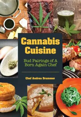 Cannabis Cuisine: Bud Pairings of a Born Again Chef (Cannabis Cookbook or Weed Cookbook, Marijuana Gift, Cooking Edibles, Cooking with C