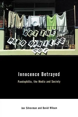 Inocența trădată: Pedofilia, mass-media și societatea - Innocence Betrayed: Paedophilia, the Media and Society