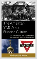 YMCA-ul american și cultura rusă: Păstrarea și extinderea creștinismului ortodox, 1900-1940 - The American YMCA and Russian Culture: The Preservation and Expansion of Orthodox Christianity, 1900-1940