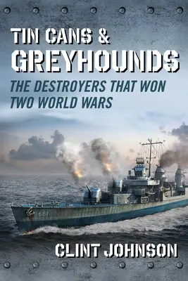 Tin Cans and Greyhounds: Distrugătoarele care au câștigat două războaie mondiale - Tin Cans and Greyhounds: The Destroyers That Won Two World Wars
