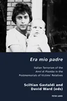Era Mio Padre: Terorismul italian din Anni Di Piombo în post-memoriile rudelor victimelor - Era Mio Padre: Italian Terrorism of the Anni Di Piombo in the Postmemorials of Victims' Relatives