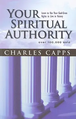 Autoritatea ta spirituală: Învață să îți folosești drepturile date de Dumnezeu pentru a trăi în victorie - Your Spiritual Authority: Learn to Use Your God-Given Rights to Live in Victory