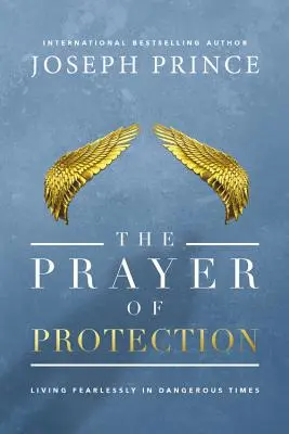 Rugăciunea de protecție: Trăind fără teamă în vremuri periculoase - The Prayer of Protection: Living Fearlessly in Dangerous Times