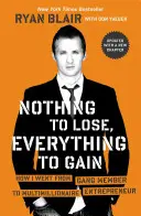 Nimic de pierdut, totul de câștigat: Cum am ajuns de la membru al unei bande la antreprenor multimilionar - Nothing to Lose, Everything to Gain: How I Went from Gang Member to Multimillionaire Entrepreneur