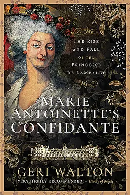 Confidenta Mariei Antoaneta: Ascensiunea și decăderea prințesei de Lamballe - Marie Antoinette's Confidante: The Rise and Fall of the Princesse de Lamballe
