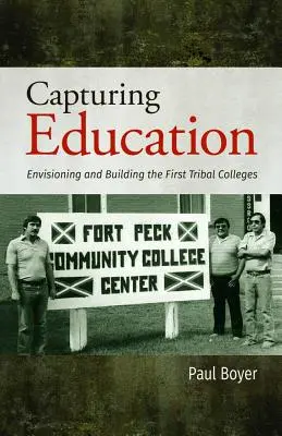 Capturing Education: Imaginarea și construirea primelor colegii tribale - Capturing Education: Envisioning and Building the First Tribal Colleges