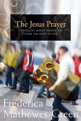 Rugăciunea lui Iisus: Rugăciunea străveche din deșert care acordează inima lui Dumnezeu: The Ancient Desert Prayer That Tunes the Heart to God - The Jesus Prayer: The Ancient Desert Prayer That Tunes the Heart to God