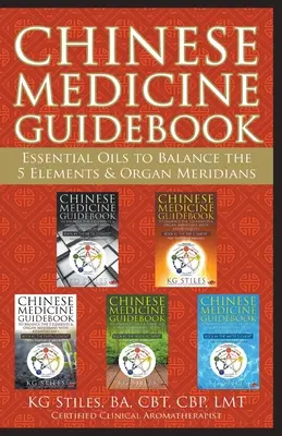 Ghid de medicină chineză Uleiuri esențiale pentru a echilibra cele 5 elemente și meridianele organelor - Chinese Medicine Guidebook Essential Oils to Balance the 5 Elements & Organ Meridians