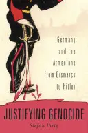 Justificarea genocidului: Germania și armenii de la Bismarck la Hitler - Justifying Genocide: Germany and the Armenians from Bismarck to Hitler