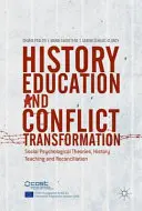 Educația istorică și transformarea conflictelor: Teorii psihologice sociale, predarea istoriei și reconcilierea - History Education and Conflict Transformation: Social Psychological Theories, History Teaching and Reconciliation