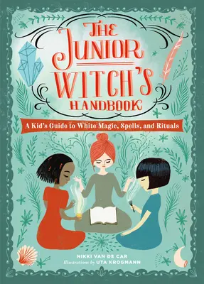 Manualul Vrăjitoarei Junior: Ghidul copilului pentru magie albă, vrăji și ritualuri - The Junior Witch's Handbook: A Kid's Guide to White Magic, Spells, and Rituals