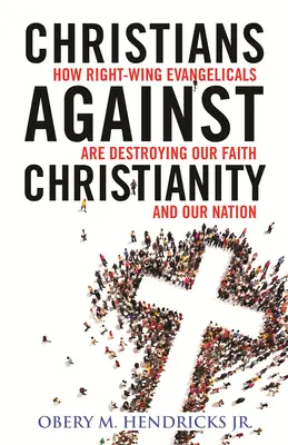 Creștinii împotriva creștinismului: Cum evanghelicii de dreapta ne distrug națiunea și credința - Christians Against Christianity: How Right-Wing Evangelicals Are Destroying Our Nation and Our Faith