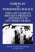 Fair Play sau Poisoned Chalice: The Last Years of Britain's Presence and Policy in Southern Arabia (Ultimii ani ai prezenței și politicii Marii Britanii în Arabia de Sud) - Fair Play or Poisoned Chalice: The Last Years of Britain's Presence and Policy in Southern Arabia