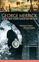 George Merrick, fiul vântului de sud: creator vizionar al Coral Gables - George Merrick, Son of the South Wind: Visionary Creator of Coral Gables
