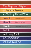 Londoners - The Days and Nights of London Now - As Told by Those Who Love It, Hate It, Live It, Left It and Long for It